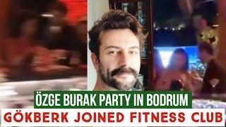 Özge yagiz and Burak Party in Bodrum !Gökberk demirci joined Fitness Club