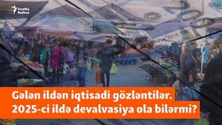 İnflyasiya, devalvasiya, neft gəlirləri - 2025-də Azərbaycan iqtisadiyyatından nə gözləyək?