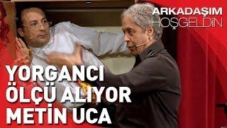 Arkadaşım Hoşgeldin | Tolga Çevik ve Metin Uca | Yorgancı Ölçü Alıyor