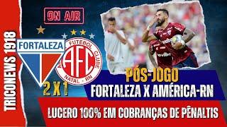 ANÁLISE PÓS-JOGO FORTALEZA X AMÉRICA-RN (2X1)|LUCERO COM 100% DE APROVEITAMENTO|