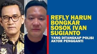 Refly Harun Bongkar Sosok Ivan Sugianto yang Ditangkap Polisi Aktor Pengganti