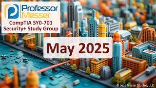 Professor Messer's SY0-701 Security+ Study Group - May 2025