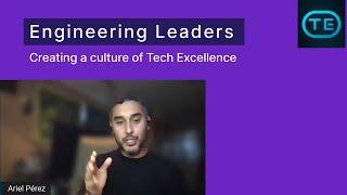 Engineering Leaders: Creating a culture of Tech Excellence (Ariel Pérez)