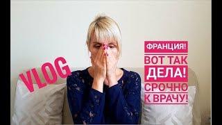 ФРАНЦИЯ VLOG! ВОТ ТАК ДЕЛА! СРОЧНО К ВРАЧУ! Elena France
