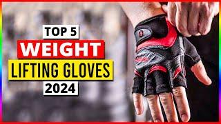 Best Weight Lifting Gloves 2024 - Top 5 Workout Gloves