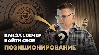 Как за 1 ВЕЧЕР найти свое ПОЗИЦИОНИРОВАНИЕ?