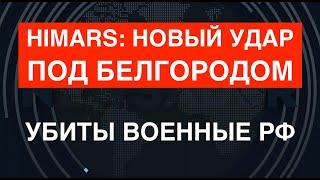 HIMARS снова ударили под Белгородом: погибли военные РФ. Почему это важно