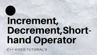 Increment, Decrement, Short-Hand Operator and All Arithmetic Operations necessary for C++