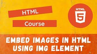 22. Embed Images in the HTML using IMG Element and its attributes like src, alt and title - HTML