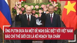 Ông Putin đưa ra một đề nghị đặc biệt với Việt Nam, báo chí thế giới coi là kế hoạch ‘địa chấn’?