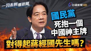 盤點國民黨「三大禍害」賴清德：對得起蔣經國先生嗎？【一刀未剪看新聞】