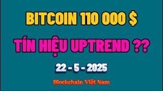 Phân tích Bitcoin hôm nay & Cập nhật Crypto ngày 22/05/2025 - BITCOIN 110 000 $ - TÍN HIỆU UPTREND ?