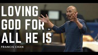 Loving God For All He Is - Francis Chan