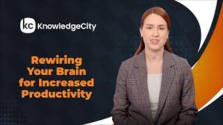 Rewiring Your Brain for Increased Productivity - Introduction | Knowledgecity