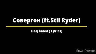 Совергон feat Stil Ryder - над вами (текст песни)