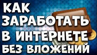 ИНТЕРНЕТ ЗАРАБОТОК БЕЗ ВЛОЖЕНИЙ Как заработать деньги в интернете