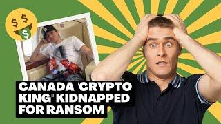Canada’s ‘Crypto King’ Kidnapped and Held for $3M Ransom