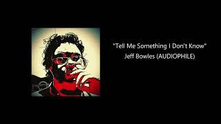 Tell Me Something I Don't Know - Album Cut | Jeff Bowles (Audiophile)