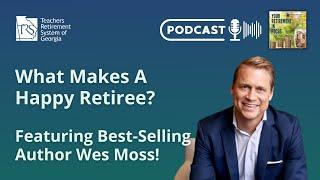 What Makes a Happy Retiree? Featuring Best-Selling Author Wes Moss!