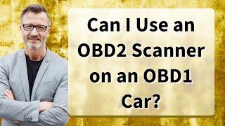 Can I Use an OBD2 Scanner on an OBD1 Car?