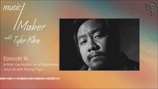 music/Maker with Tyler Kline: Artistic Expression as a Polymedia Journal with Phong Tran