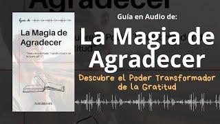 Guía LA MAGIA DE AGRADECER | Descubre el Poder Transformador de la Gratitud | Voz + PDF 