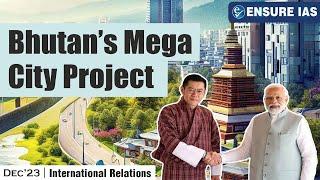 Bhutan is building a Mega City | Current Affairs | ENSURE IAS