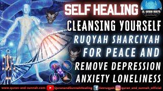 Dua Self Healing & Cleansing Yourself - Ruqyah For Peace & Remove Depression, Anxiety And Loneliness