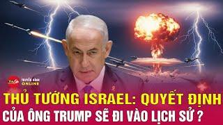 Thủ tướng Netanyahu Ca Ngợi Trump “Đòn Tấn Công Iran Đã Viết Lại Lịch Sử! cập nhật Mỹ tấn công Iran