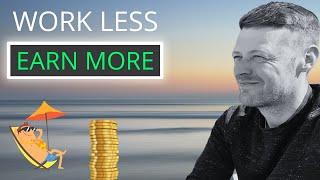 How To Work Less & Earn More Money - PROVEN!!! (This Actually Works)