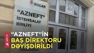 “Azneft” İstehsalat Birliyinin baş direktoru vəzifəsindən azad olundu – APA TV