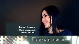 Ирка из сериала Улица на ТНТ. Алёна Котова - 3й выпуск программы "Поймай звезду"
