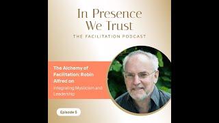 Ep.5 The Alchemy of Facilitation: Robin Alfred on Integrating Mysticism and Leadership