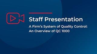 Staff Presentation: A Firm's System of Quality Control: An Overview of QC 1000