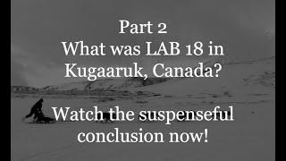 Part 2. What was LAB 18 in Kugaaruk, Canada? Scary-Horror Stories.