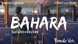 BAHARA - Slowed & Reverb | Shreya Ghoshal | I Hate Love Story | Lofi - Text4Music | Sleep Music/Chil