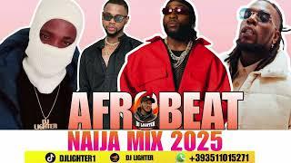 AFROBEAT NAIJA MIX 2025/AMAPIANO MIX/DJ LIGHTER/DAVIDO/BURNA BOY/WIZKID KIZZ DANIEL/ASAKE