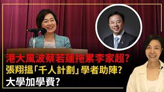 港大風波蔡若蓮拖累李家超？張翔搵「千人計劃」學者助陣？大學加學費？李慧玲Live