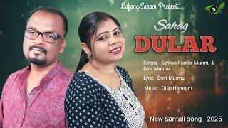 SAHAG DULAR || SAWAN KUMAR MURMU || DEVI MURMU || NEW SANTALI SONG - 2025