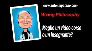 Meglio un video corso o un insegnante? Mixing Philosophy di Antonio Patanè