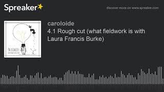 4.1 Rough cut (what fieldwork is with Laura Francis Burke) (part 2 di 2)