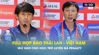 FULL Họp báo Thái Lan - Việt Nam: HLV Ishii chuẩn bị cho loạt đá Penalty, Thầy Kim tự tin đoạt cúp