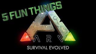 5 Fun Things To Do in Ark: Survival Evolved