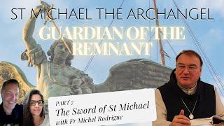 PART 7 -- ST MICHAEL THE ARCHANGEL: GUARDIAN OF THE REMNANT, FR MICHEL  – THE SWORD OF ST MICHAEL