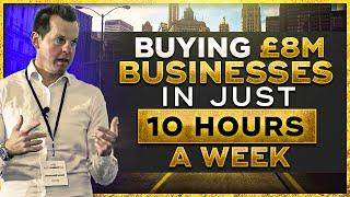 Buying £8m Businesses In Just 10 Hours a Week  - Jonathan Jay 2023