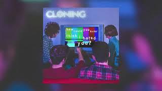 Cloning - How Could You Ever Think I Hated You?