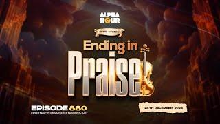 ALPHA HOUR EPISODE 880 || ENDING IN PRAISE || 28TH DECEMBER,2024