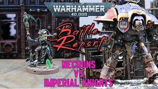 WARHAMMER 40K BATTLE REPORT - NECRONS v IMPERIAL KNIGHTS | 1500PTS