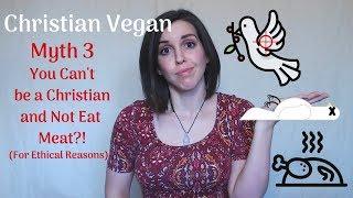 Christian Vegan Myth 3 "You can't be a christian and not eat meat!"