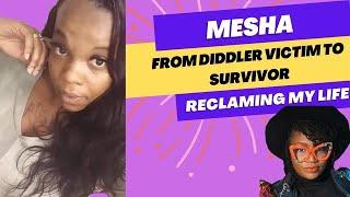 Mesha  From Diddler VICTIM to SURVIVOR ...!!! Like you've NEVER Experienced her